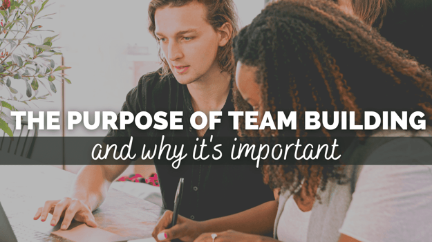 The Purpose of Team Building and Why It’s Important