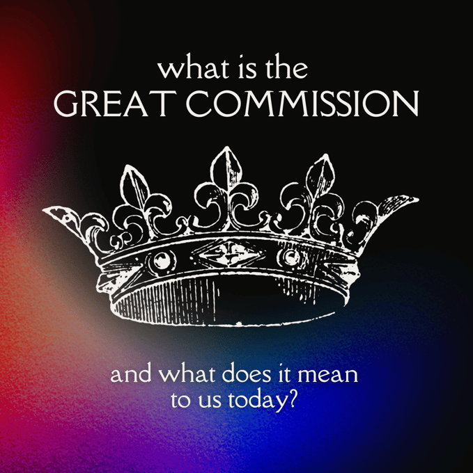 What Is The Great Commission, and What Does It Mean To Us Today?