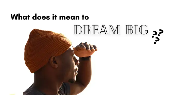 What Does It Mean To Dream Big?